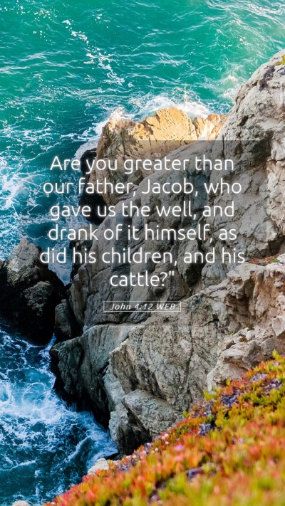 Picture 05 - John 4:12 WEB Mobile Phone Wallpaper - Are you greater than our father, Jacob, who gave - Mobile Bible Verse Wallpaper