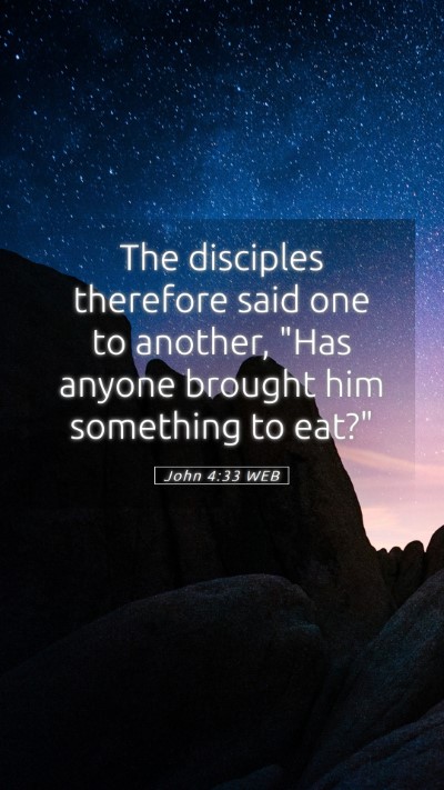 Picture 05 - John 4:33 WEB Mobile Phone Wallpaper - The disciples therefore said one to another, 