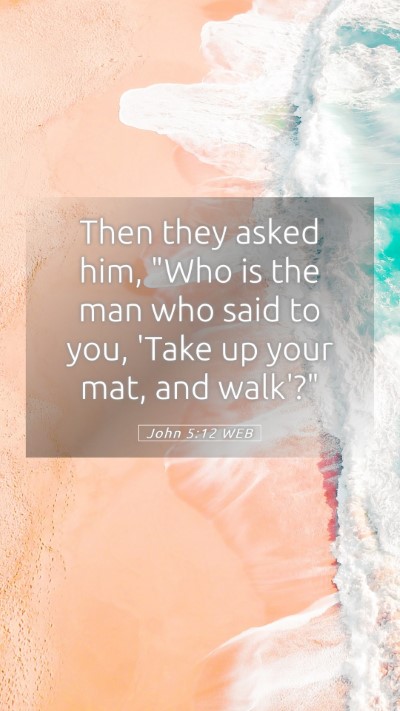 Picture 05 - John 5:12 WEB Mobile Phone Wallpaper - Then they asked him, 
