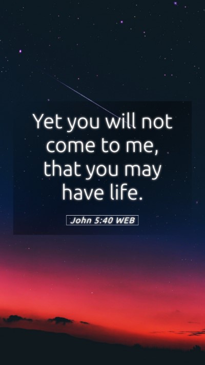 Picture 05 - John 5:40 WEB Mobile Phone Wallpaper - Yet you will not come to me, that you may have - Mobile Bible Verse Wallpaper