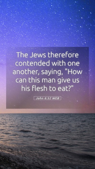 Picture 05 - John 6:52 WEB Mobile Phone Wallpaper - The Jews therefore contended with one another, - Mobile Bible Verse Wallpaper