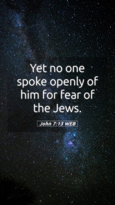 Picture 05 - John 7:13 WEB Mobile Phone Wallpaper - Yet no one spoke openly of him for fear of the - Mobile Bible Verse Wallpaper