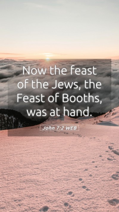 Picture 05 - John 7:2 WEB Mobile Phone Wallpaper - Now the feast of the Jews, the Feast of Booths, - Mobile Bible Verse Wallpaper