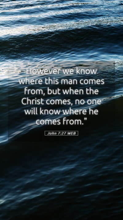 Picture 05 - John 7:27 WEB Mobile Phone Wallpaper - However we know where this man comes from, but - Mobile Bible Verse Wallpaper