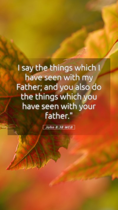 Picture 05 - John 8:38 WEB Mobile Phone Wallpaper - I say the things which I have seen with my - Mobile Bible Verse Wallpaper