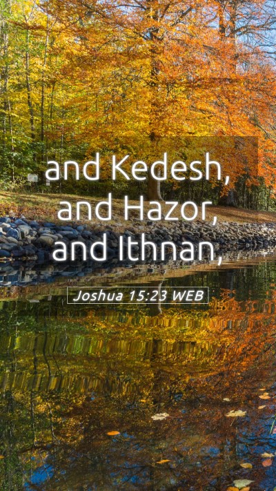 Picture 05 - Joshua 15:23 WEB Mobile Phone Wallpaper - and Kedesh, and Hazor, and - Mobile Bible Verse Wallpaper