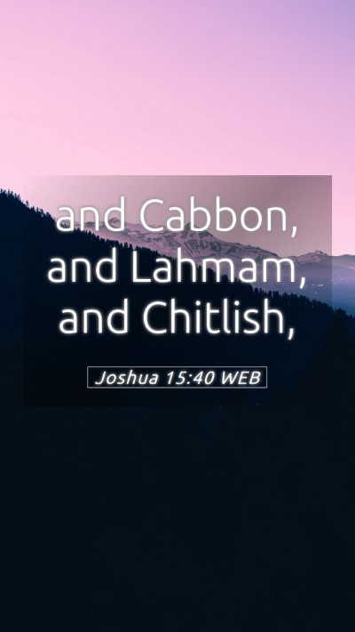 Picture 05 - Joshua 15:40 WEB Mobile Phone Wallpaper - and Cabbon, and Lahmam, and - Mobile Bible Verse Wallpaper