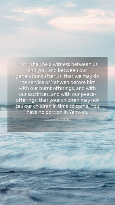 Picture 05 - Joshua 22:27 WEB Mobile Phone Wallpaper - but it shall be a witness between us and you, and - Mobile Bible Verse Wallpaper