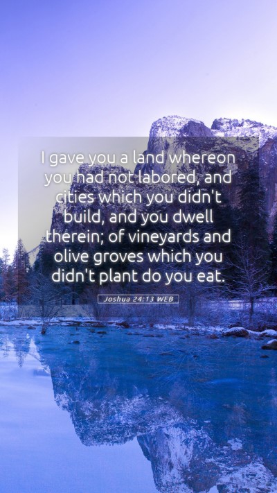 Picture 05 - Joshua 24:13 WEB Mobile Phone Wallpaper - I gave you a land whereon you had not labored, - Mobile Bible Verse Wallpaper