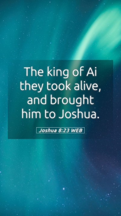 Picture 05 - Joshua 8:23 WEB Mobile Phone Wallpaper - The king of Ai they took alive, and brought him - Mobile Bible Verse Wallpaper