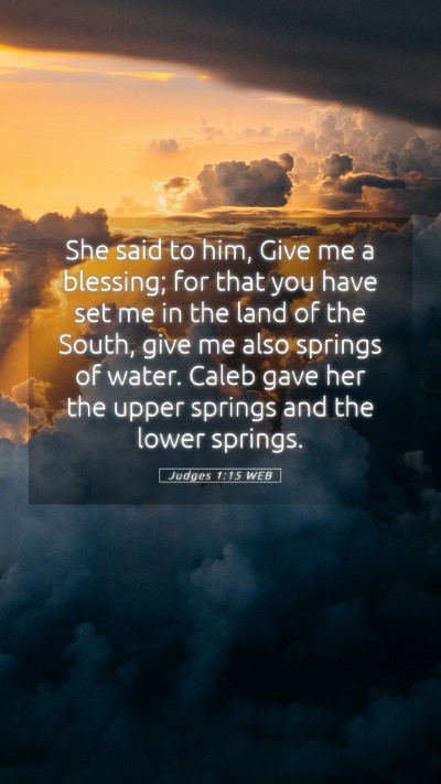 Picture 05 - Judges 1:15 WEB Mobile Phone Wallpaper - She said to him, Give me a blessing; for that you - Mobile Bible Verse Wallpaper