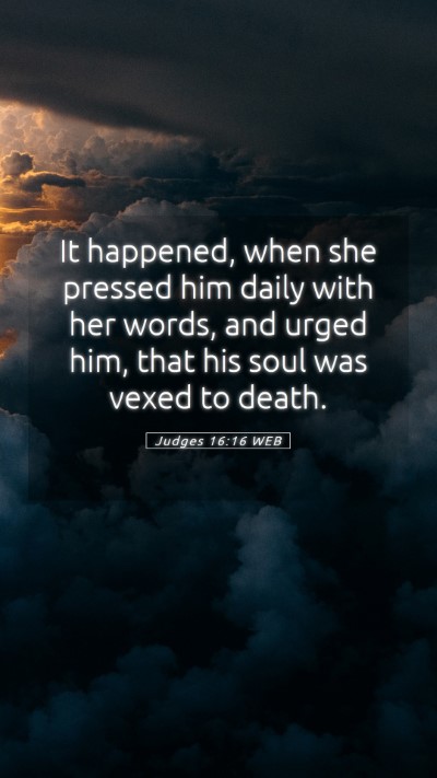 Picture 05 - Judges 16:16 WEB Mobile Phone Wallpaper - It happened, when she pressed him daily with her - Mobile Bible Verse Wallpaper