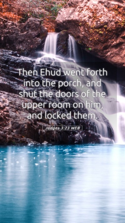 Picture 05 - Judges 3:23 WEB Mobile Phone Wallpaper - Then Ehud went forth into the porch, and shut the - Mobile Bible Verse Wallpaper