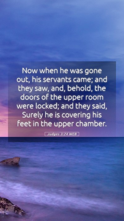 Picture 05 - Judges 3:24 WEB Mobile Phone Wallpaper - Now when he was gone out, his servants came; and - Mobile Bible Verse Wallpaper