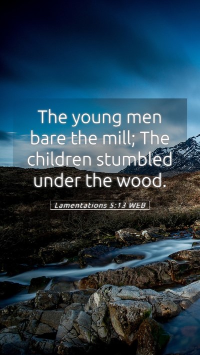 Picture 05 - Lamentations 5:13 WEB Mobile Phone Wallpaper - The young men bare the mill; The children - Mobile Bible Verse Wallpaper