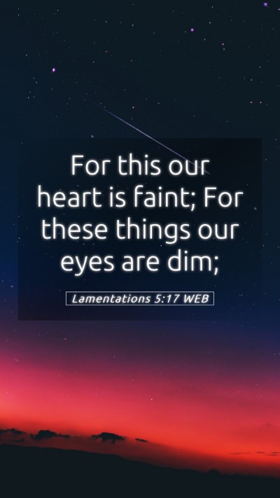 Picture 05 - Lamentations 5:17 WEB Mobile Phone Wallpaper - For this our heart is faint; For these things our - Mobile Bible Verse Wallpaper