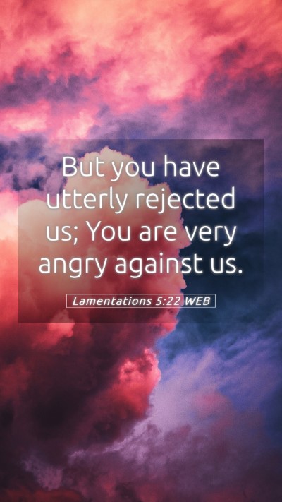 Picture 05 - Lamentations 5:22 WEB Mobile Phone Wallpaper - But you have utterly rejected us; You are very - Mobile Bible Verse Wallpaper