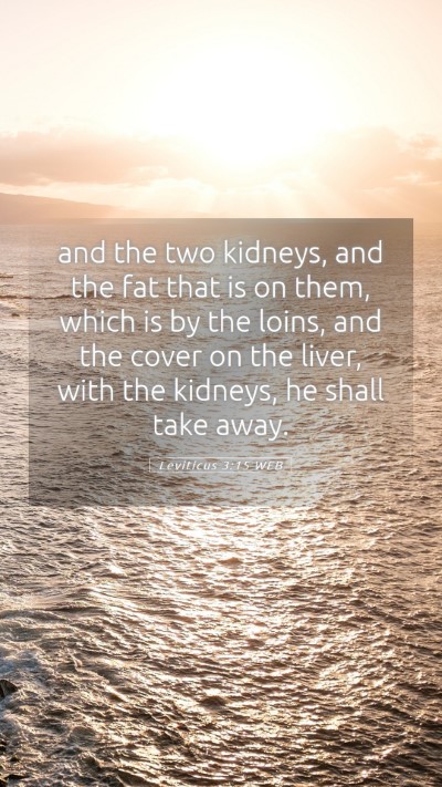 Picture 05 - Leviticus 3:15 WEB Mobile Phone Wallpaper - and the two kidneys, and the fat that is on them, - Mobile Bible Verse Wallpaper