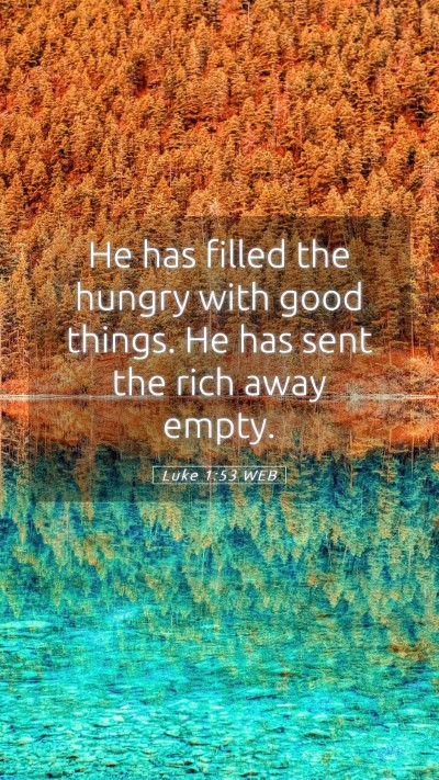 Picture 05 - Luke 1:53 WEB Mobile Phone Wallpaper - He has filled the hungry with good things. He has - Mobile Bible Verse Wallpaper
