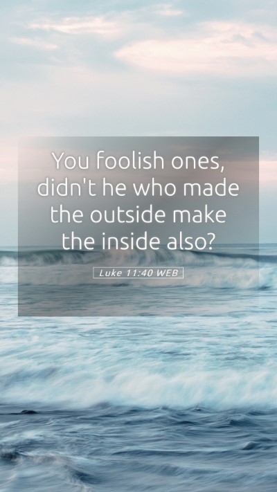 Picture 05 - Luke 11:40 WEB Mobile Phone Wallpaper - You foolish ones, didn't he who made the outside - Mobile Bible Verse Wallpaper
