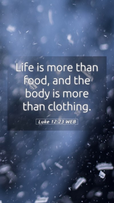 Picture 05 - Luke 12:23 WEB Mobile Phone Wallpaper - Life is more than food, and the body is more than - Mobile Bible Verse Wallpaper