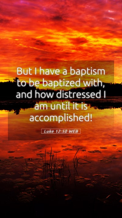 Picture 05 - Luke 12:50 WEB Mobile Phone Wallpaper - But I have a baptism to be baptized with, and how - Mobile Bible Verse Wallpaper