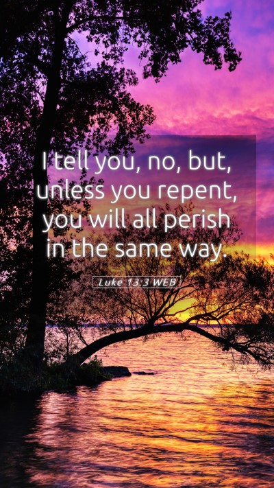 Picture 05 - Luke 13:3 WEB Mobile Phone Wallpaper - I tell you, no, but, unless you repent, you will - Mobile Bible Verse Wallpaper