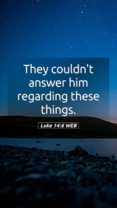 Picture 05 - Luke 14:6 WEB Mobile Phone Wallpaper - They couldn't answer him regarding these - Mobile Bible Verse Wallpaper