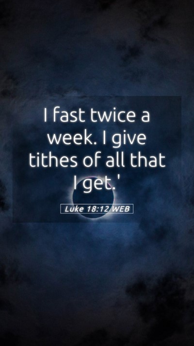 Picture 05 - Luke 18:12 WEB Mobile Phone Wallpaper - I fast twice a week. I give tithes of all that I - Mobile Bible Verse Wallpaper