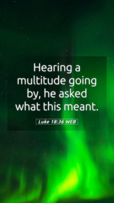 Picture 05 - Luke 18:36 WEB Mobile Phone Wallpaper - Hearing a multitude going by, he asked what this - Mobile Bible Verse Wallpaper
