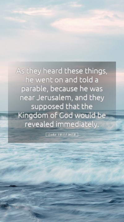 Picture 05 - Luke 19:11 WEB Mobile Phone Wallpaper - As they heard these things, he went on and told a - Mobile Bible Verse Wallpaper