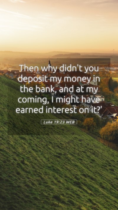 Picture 05 - Luke 19:23 WEB Mobile Phone Wallpaper - Then why didn't you deposit my money in the bank, - Mobile Bible Verse Wallpaper