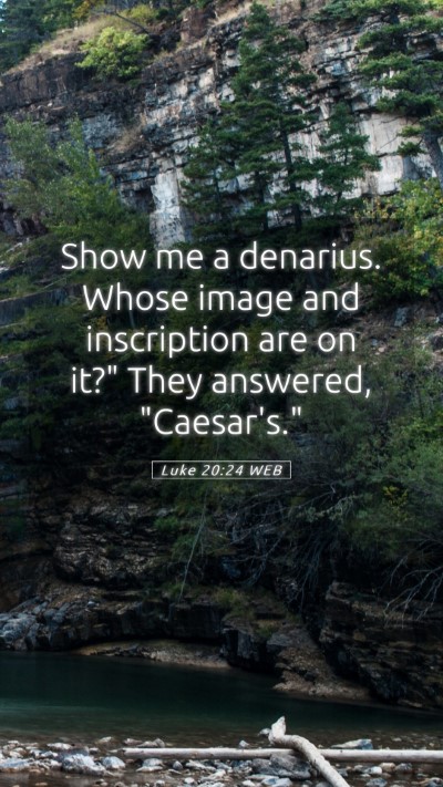 Picture 05 - Luke 20:24 WEB Mobile Phone Wallpaper - Show me a denarius. Whose image and inscription - Mobile Bible Verse Wallpaper