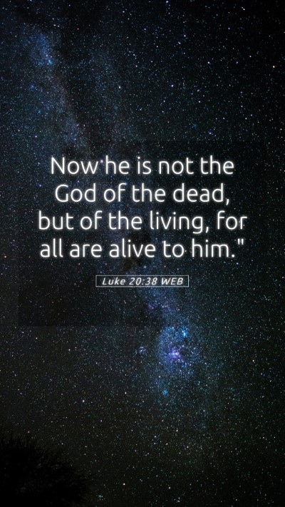 Picture 05 - Luke 20:38 WEB Mobile Phone Wallpaper - Now he is not the God of the dead, but of the - Mobile Bible Verse Wallpaper