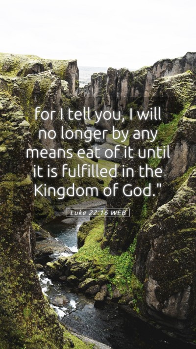 Picture 05 - Luke 22:16 WEB Mobile Phone Wallpaper - for I tell you, I will no longer by any means eat - Mobile Bible Verse Wallpaper