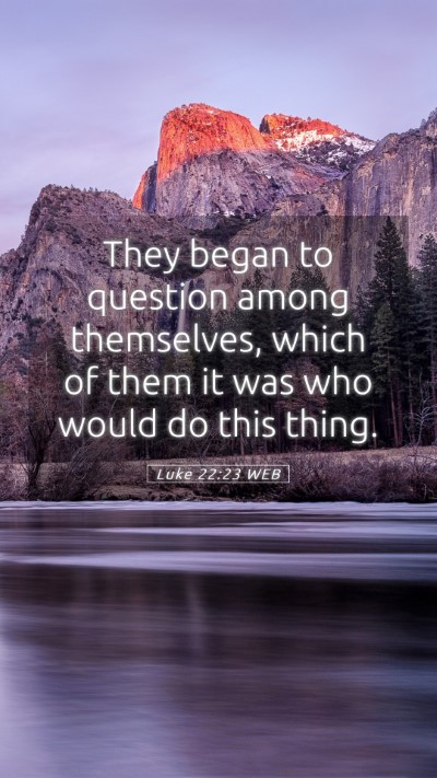 Picture 05 - Luke 22:23 WEB Mobile Phone Wallpaper - They began to question among themselves, which of - Mobile Bible Verse Wallpaper