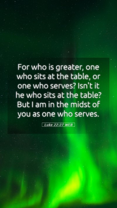 Picture 05 - Luke 22:27 WEB Mobile Phone Wallpaper - For who is greater, one who sits at the table, or - Mobile Bible Verse Wallpaper