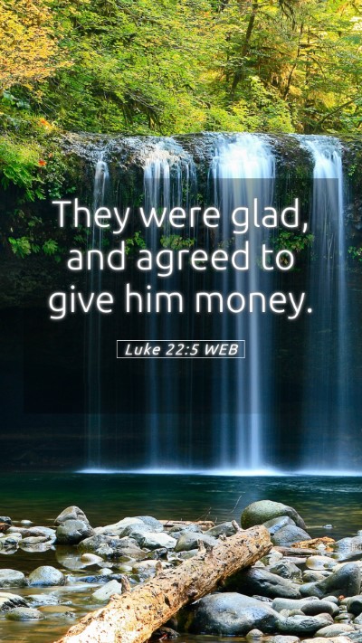 Picture 05 - Luke 22:5 WEB Mobile Phone Wallpaper - They were glad, and agreed to give him - Mobile Bible Verse Wallpaper