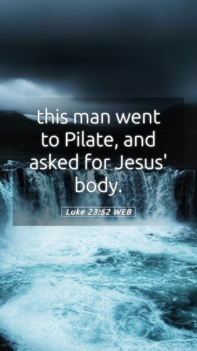 Picture 05 - Luke 23:52 WEB Mobile Phone Wallpaper - this man went to Pilate, and asked for Jesus' - Mobile Bible Verse Wallpaper