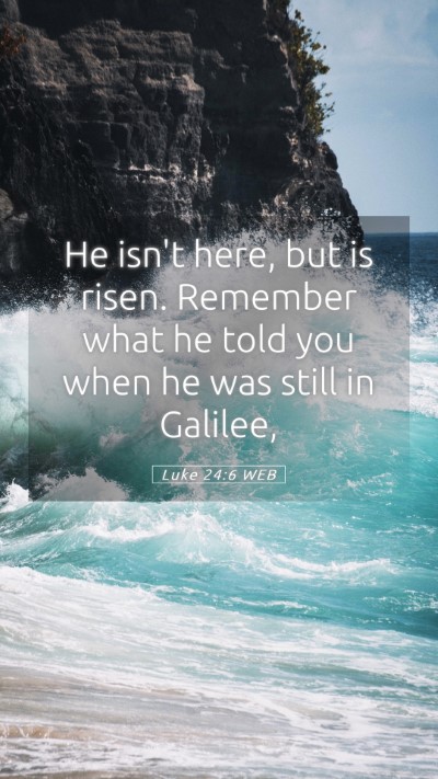 Picture 05 - Luke 24:6 WEB Mobile Phone Wallpaper - He isn't here, but is risen. Remember what he - Mobile Bible Verse Wallpaper