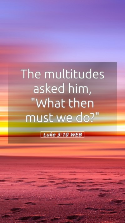 Picture 05 - Luke 3:10 WEB Mobile Phone Wallpaper - The multitudes asked him, 