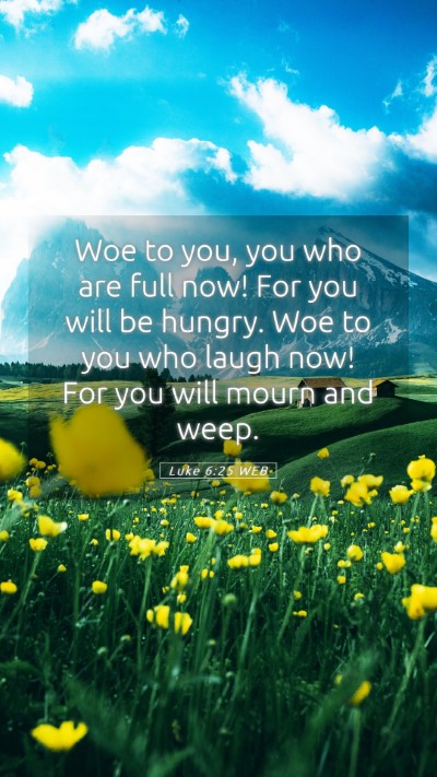 Picture 05 - Luke 6:25 WEB Mobile Phone Wallpaper - Woe to you, you who are full now! For you will be - Mobile Bible Verse Wallpaper