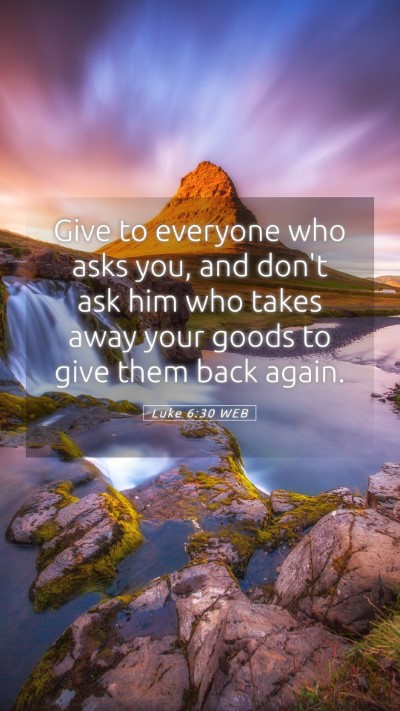 Picture 05 - Luke 6:30 WEB Mobile Phone Wallpaper - Give to everyone who asks you, and don't ask him - Mobile Bible Verse Wallpaper