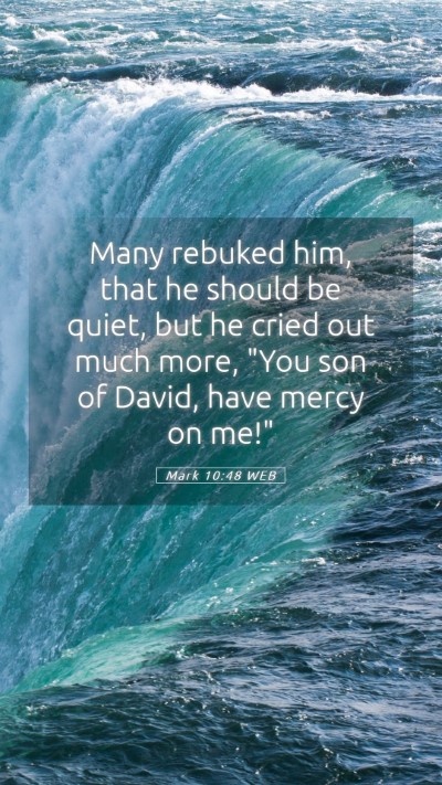 Picture 05 - Mark 10:48 WEB Mobile Phone Wallpaper - Many rebuked him, that he should be quiet, but he - Mobile Bible Verse Wallpaper