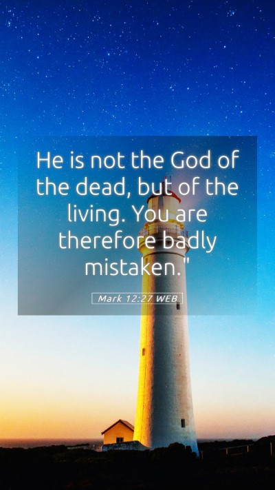 Picture 05 - Mark 12:27 WEB Mobile Phone Wallpaper - He is not the God of the dead, but of the living. - Mobile Bible Verse Wallpaper