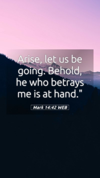 Picture 05 - Mark 14:42 WEB Mobile Phone Wallpaper - Arise, let us be going. Behold, he who betrays me - Mobile Bible Verse Wallpaper