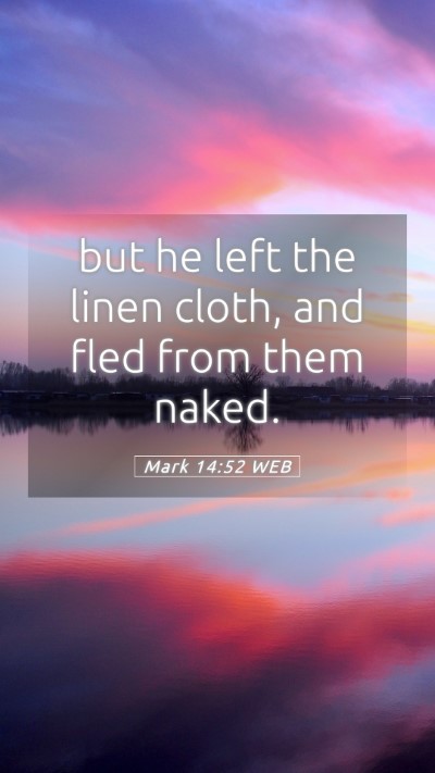 Picture 05 - Mark 14:52 WEB Mobile Phone Wallpaper - but he left the linen cloth, and fled from them - Mobile Bible Verse Wallpaper