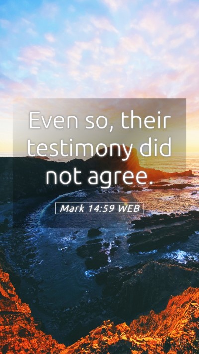 Picture 05 - Mark 14:59 WEB Mobile Phone Wallpaper - Even so, their testimony did not - Mobile Bible Verse Wallpaper