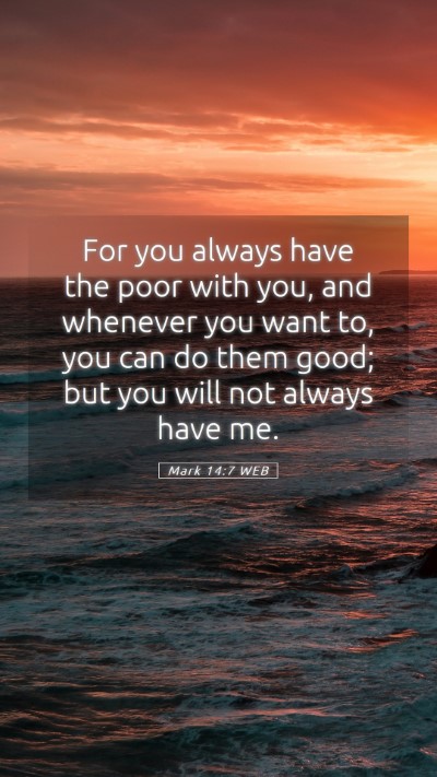Picture 05 - Mark 14:7 WEB Mobile Phone Wallpaper - For you always have the poor with you, and - Mobile Bible Verse Wallpaper