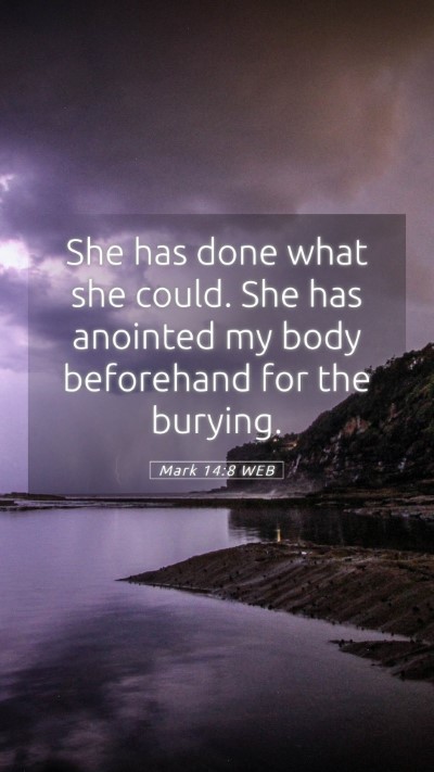 Picture 05 - Mark 14:8 WEB Mobile Phone Wallpaper - She has done what she could. She has anointed my - Mobile Bible Verse Wallpaper